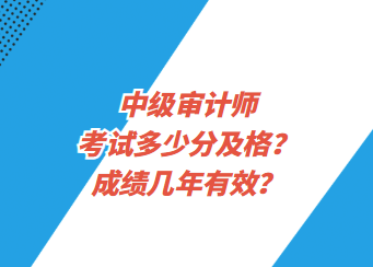 中級審計師考試多少分及格？成績幾年有效？