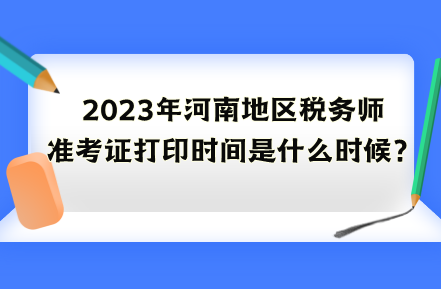 2023年河南地區(qū)稅務(wù)師準(zhǔn)考證打印時(shí)間是什么時(shí)候？