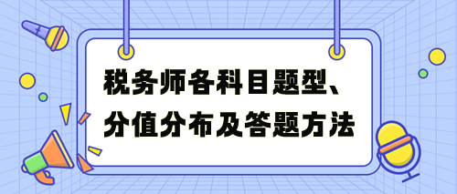 稅務(wù)師考試各科目題型、分值分布及答題方法