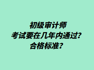 初級審計師考試要在幾年內通過？合格標準？