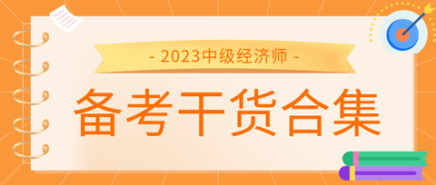 2023中級(jí)經(jīng)濟(jì)師備考干貨合集來(lái)了！考前沖刺就看它！ 