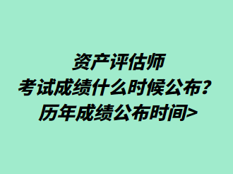 資產(chǎn)評估師考試成績什么時候公布？歷年成績公布時間>