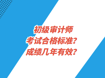 初級審計師考試合格標(biāo)準(zhǔn)？成績幾年有效？