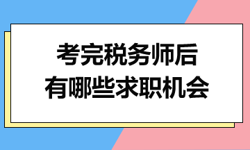 考完稅務(wù)師后，你有哪些求職機(jī)會