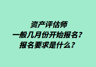 資產(chǎn)評估師一般幾月份開始報名？報名要求是什么？