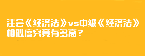 【相似度分析】注會(huì)《經(jīng)濟(jì)法》vs中級(jí)《經(jīng)濟(jì)法》相似度究竟有多高？