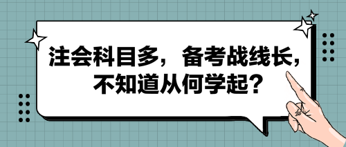 注會科目多，備考戰(zhàn)線長，不知道從何學起？