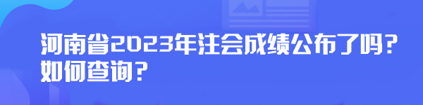 河南省2023年注會成績公布了嗎？如何查詢？