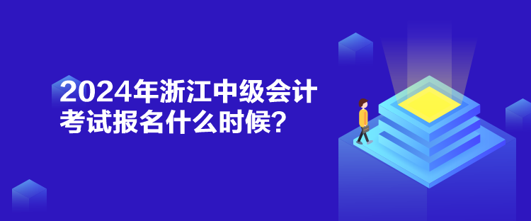 2024年浙江中級(jí)會(huì)計(jì)考試報(bào)名什么時(shí)候？