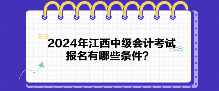 2024年江西中級(jí)會(huì)計(jì)考試報(bào)名有哪些條件？