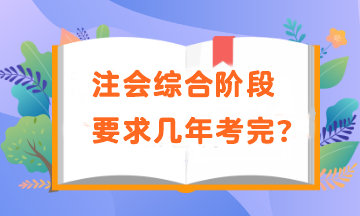 注會(huì)綜合階段要求幾年考完？