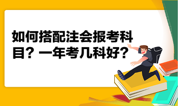 如何搭配注會(huì)報(bào)考科目？一年考幾科好？