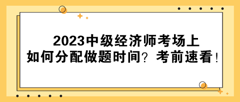 2023中級經(jīng)濟(jì)師考場上如何分配做題時間？考前速看！