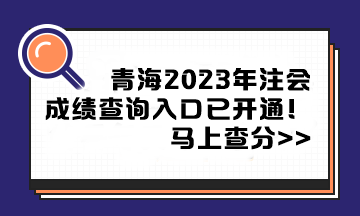 青海2023年注冊會計師成績查詢入口已開通！馬上查分>>