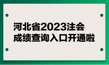 河北省2023注會(huì)成績查詢?nèi)肟陂_通啦