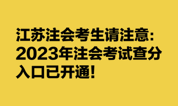 江蘇注會(huì)考生請(qǐng)注意：2023年注會(huì)考試查分入口已開(kāi)通！