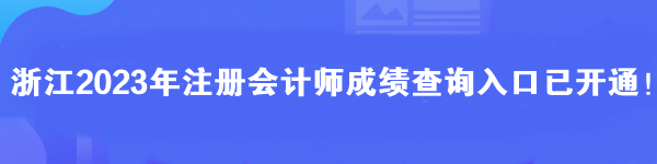 浙江2023年注冊(cè)會(huì)計(jì)師成績(jī)查詢(xún)?nèi)肟谝验_(kāi)通！馬上查分>>