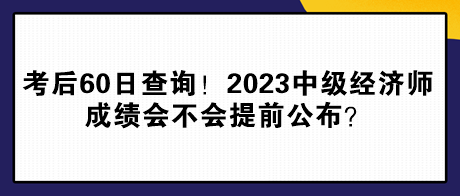 考后60日查詢！2023年中級(jí)經(jīng)濟(jì)師成績(jī)會(huì)不會(huì)提前公布？