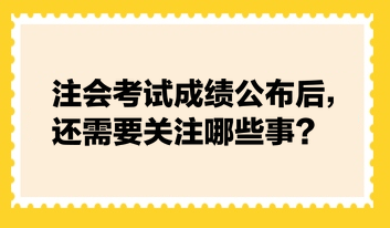 注會考試成績公布后，還需要關(guān)注哪些事？