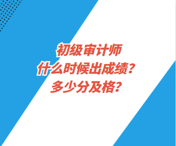 初級(jí)審計(jì)師什么時(shí)候出成績(jī)？多少分及格？