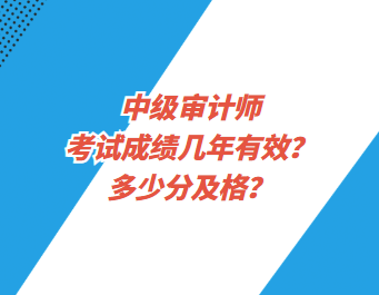 中級(jí)審計(jì)師考試成績(jī)幾年有效？多少分及格？