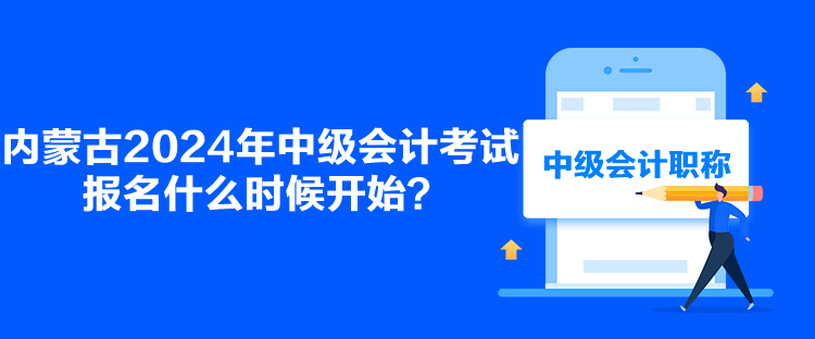 內(nèi)蒙古2024年中級(jí)會(huì)計(jì)考試報(bào)名什么時(shí)候開始？