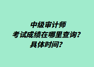 ?中級(jí)審計(jì)師考試成績(jī)?cè)谀睦锊樵儯烤唧w時(shí)間？