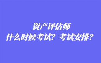 資產(chǎn)評估師什么時候考試？考試安排？