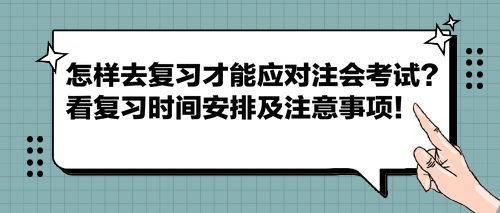 怎樣去復(fù)習(xí)才能應(yīng)對(duì)注會(huì)考試？看復(fù)習(xí)時(shí)間安排及注意事項(xiàng)！