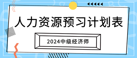 2024中級經(jīng)濟(jì)師《人力資源》20周預(yù)習(xí)計劃表