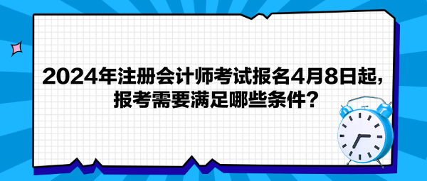 2024年注冊會計師考試報名4月8日起，報考需要滿足哪些條件？