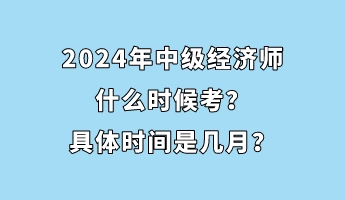 2024年中級經(jīng)濟師什么時候考？具體時間是幾月？