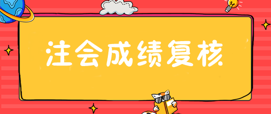 注會(huì)成績復(fù)核入口28日開通 抓緊申請(qǐng)！或可博一搏！