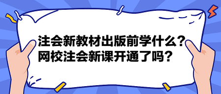 注會(huì)2024新教材出版前學(xué)什么？網(wǎng)校2024注會(huì)新課開通了嗎？