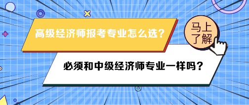 高級(jí)經(jīng)濟(jì)師報(bào)考專(zhuān)業(yè)必須和中級(jí)經(jīng)濟(jì)師專(zhuān)業(yè)一樣嗎？