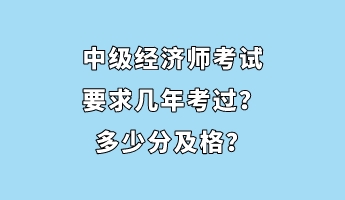 中級(jí)經(jīng)濟(jì)師考試要求幾年考過(guò)？多少分及格？