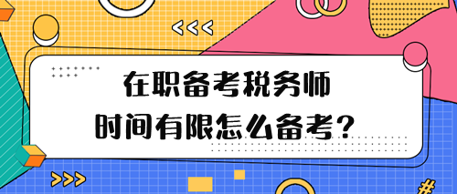 在職備考稅務師學習時間有限怎么備考呢？