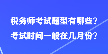 稅務(wù)師考試題型有哪些？考試時間一般在幾月份？