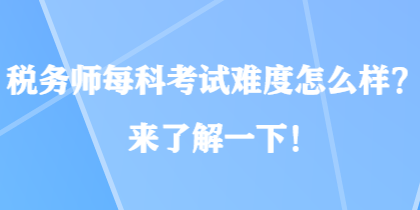 稅務(wù)師每科考試難度怎么樣？來了解一下！