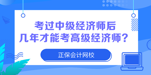 考過中級經(jīng)濟(jì)師后幾年才能考高級經(jīng)濟(jì)師？