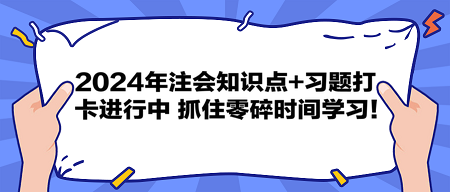 2024年注會(huì)知識(shí)點(diǎn)+習(xí)題打卡進(jìn)行中 抓住零碎時(shí)間學(xué)習(xí)！