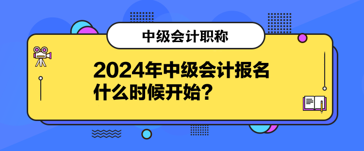 2024年中級(jí)會(huì)計(jì)報(bào)名什么時(shí)候開(kāi)始？