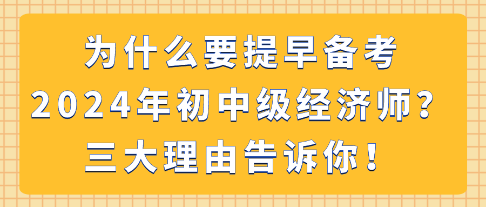 為什么要提早備考2024年初中級(jí)經(jīng)濟(jì)師？三大理由告訴你！