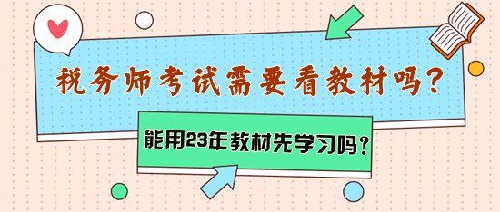 稅務(wù)師考試需要看教材嗎？能用2023年教材先學(xué)習(xí)嗎？