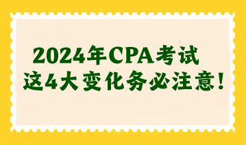 2024年CPA考試這4大變化務必注意！