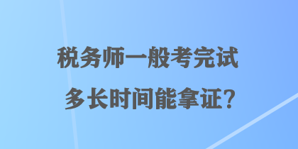 稅務(wù)師一般考完試多長時間能拿證？