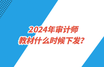 2024年審計(jì)師教材什么時(shí)候下發(fā)？