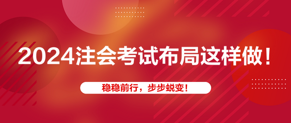 2024注會考試布局這樣做！穩(wěn)穩(wěn)前行，步步蛻變！