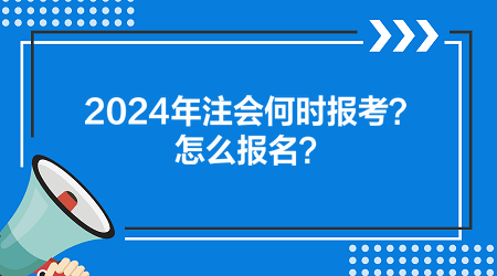 2024年注會(huì)何時(shí)報(bào)考？怎么報(bào)名？