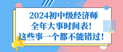 2024初中級經(jīng)濟師全年大事時間表！這些事一個都不能錯過！